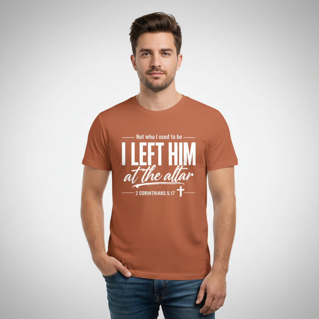 Not who i used to be I left Him at the Altar Faith T-Shirt