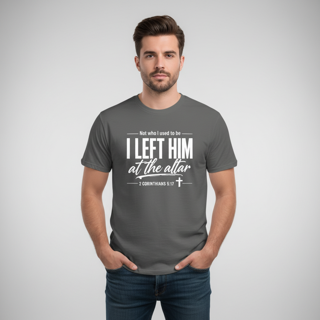 Not who i used to be I left Him at the Altar Faith T-Shirt